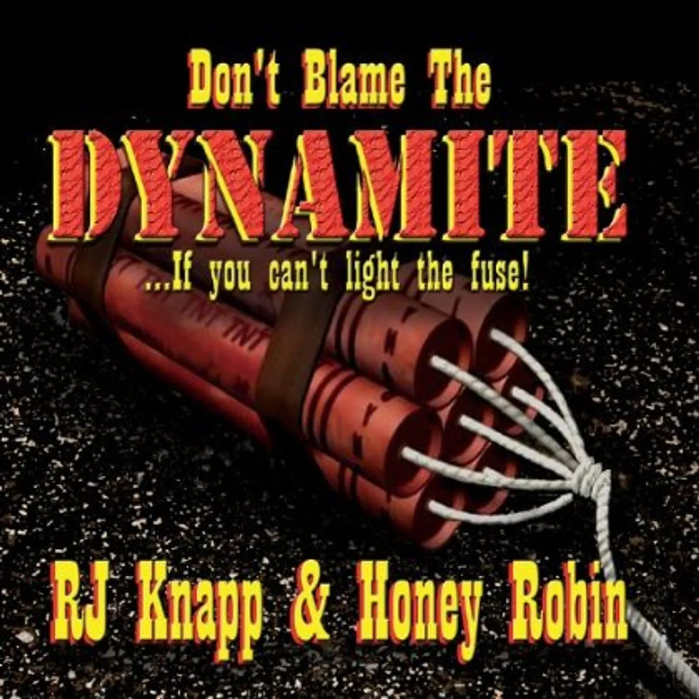 Rj Knapp & Honey Robin DON'T BLAME THE DYNAMITE (IF YOU CAN'T LIGHT THE F CD