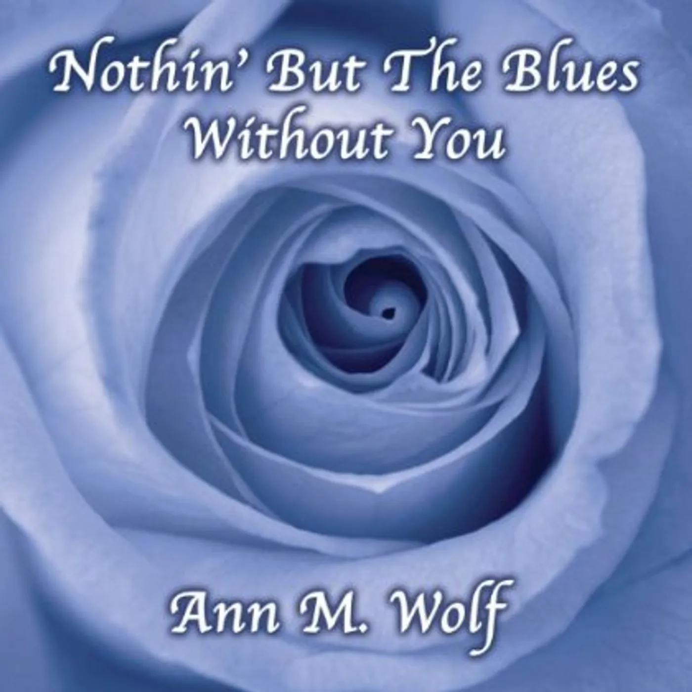 Ann M. Wolf NOTHIN BUT THE BLUES WITHOUT YOU CD