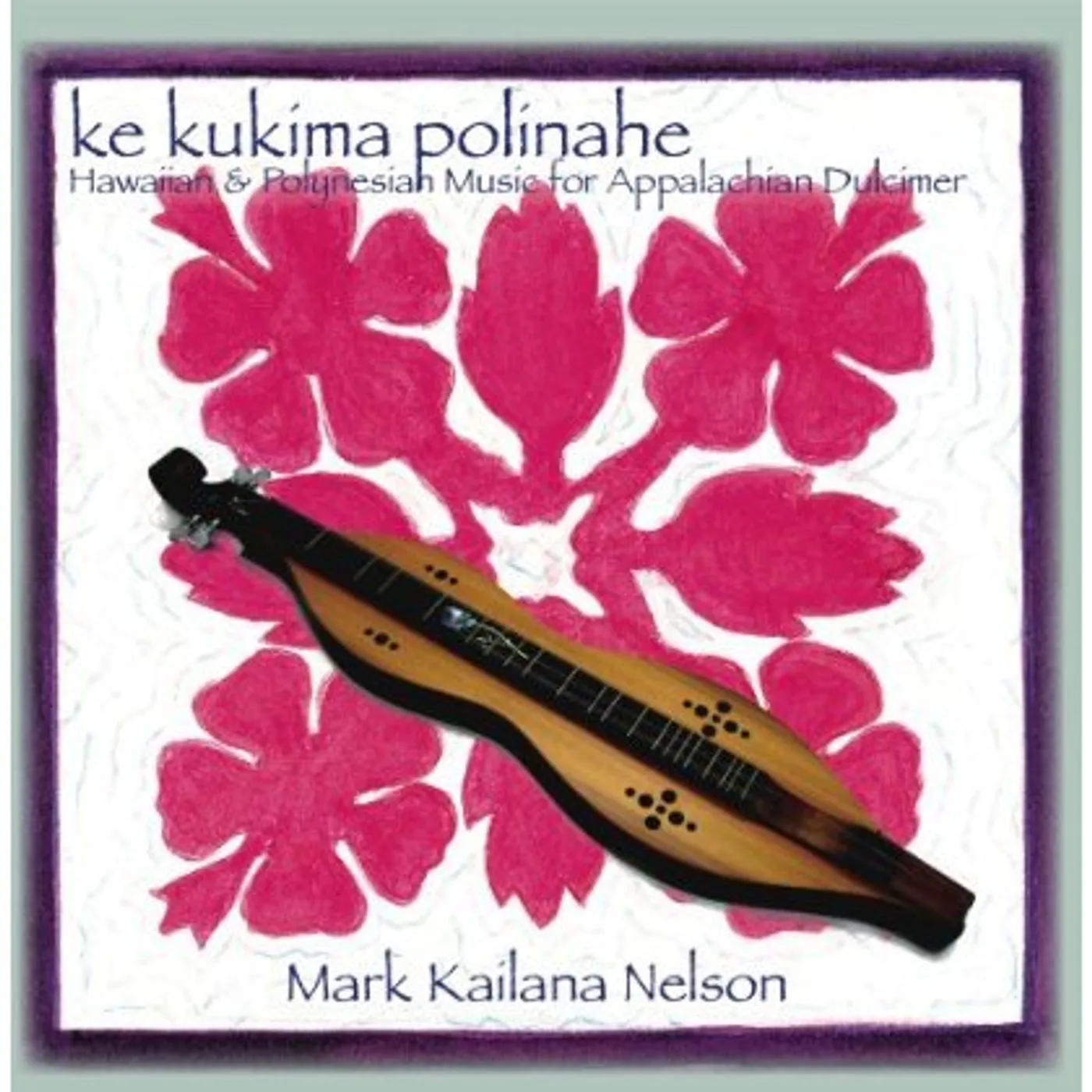Mark Kailana Nelson KE KUKIMA PLINAHE: HAWAIIAN & POLYNESIAN MUSIC FOR CD