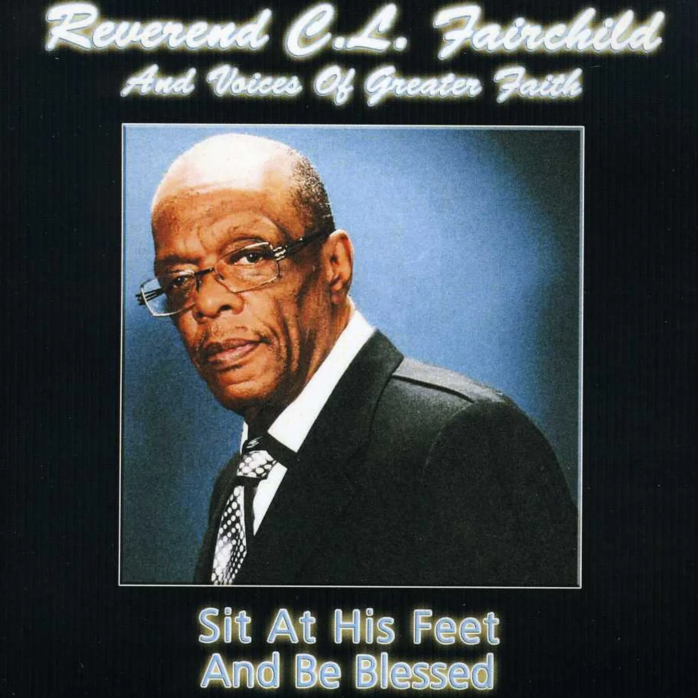 Rev. C.L. Fairchild & the Voices of Greater Faith SIT AT HIS FEET & BE BLESSED CD