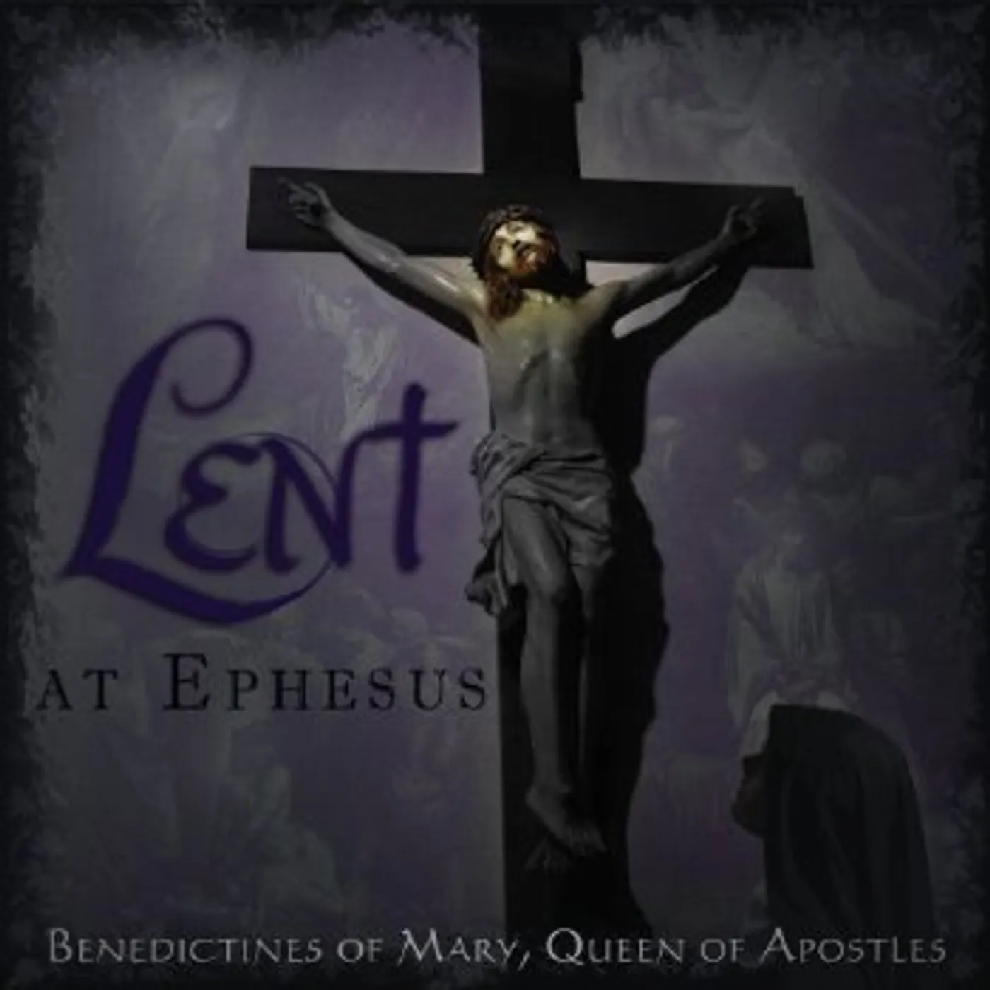 Benedictines of Mary, Queen of Apostles LENT AT EPHESUS CD