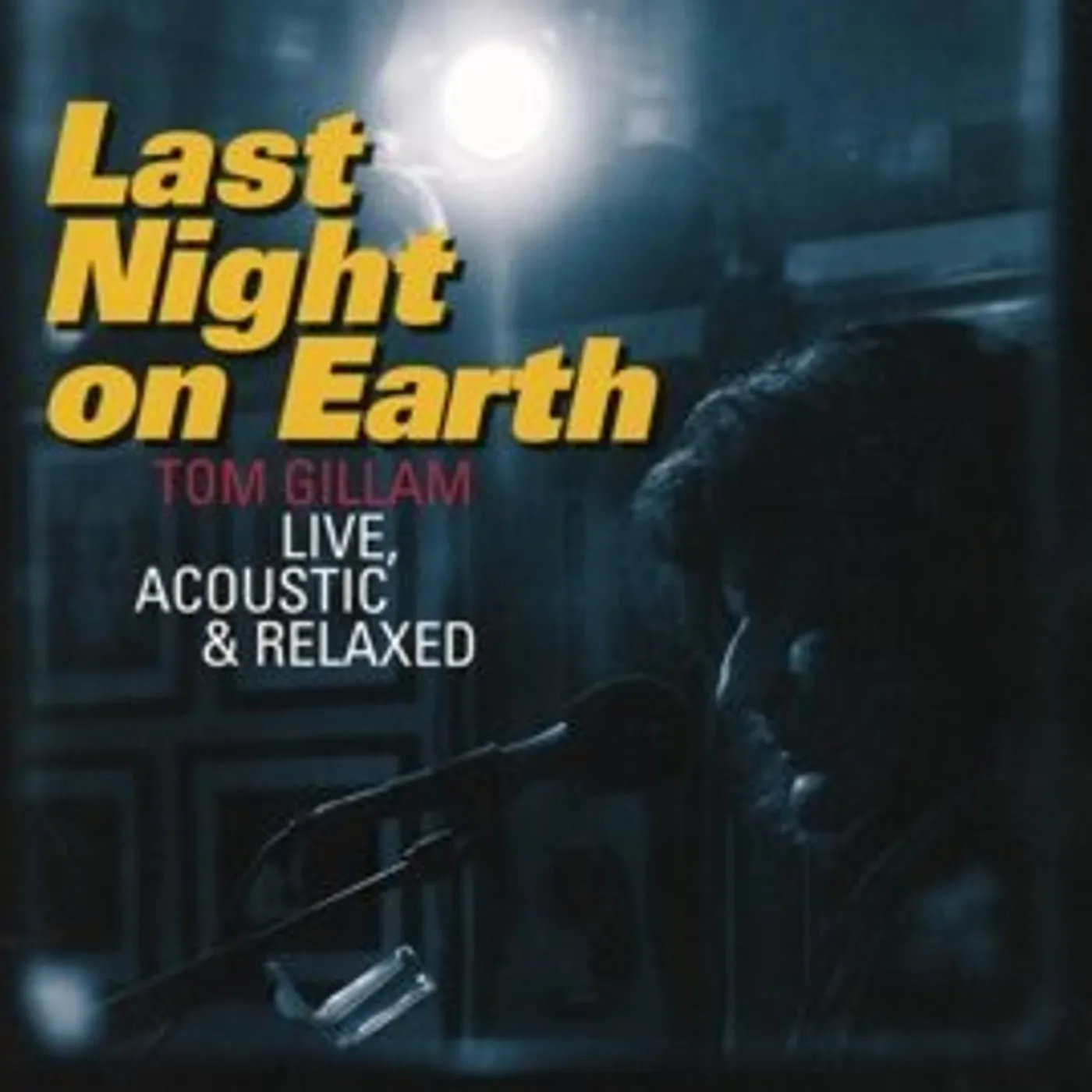 Tom Gillam LAST NIGHT ON EARTH LICE ACOUSTIC & RELAXED CD