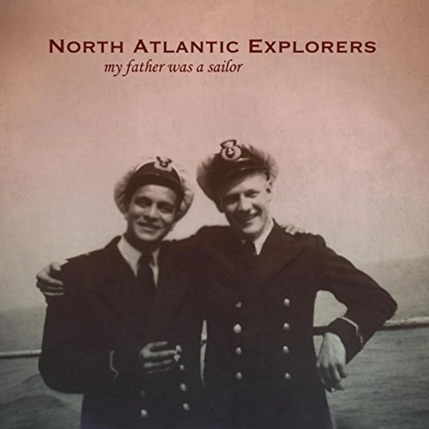 North Atlantic Explorers MY FATHER WAS A SAILOR CD