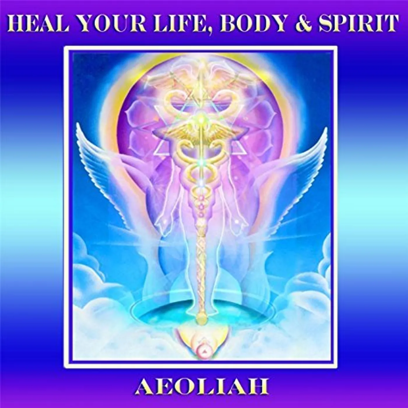 Aeoliah HEAL YOUR LIFE BODY & SPIRIT CD
