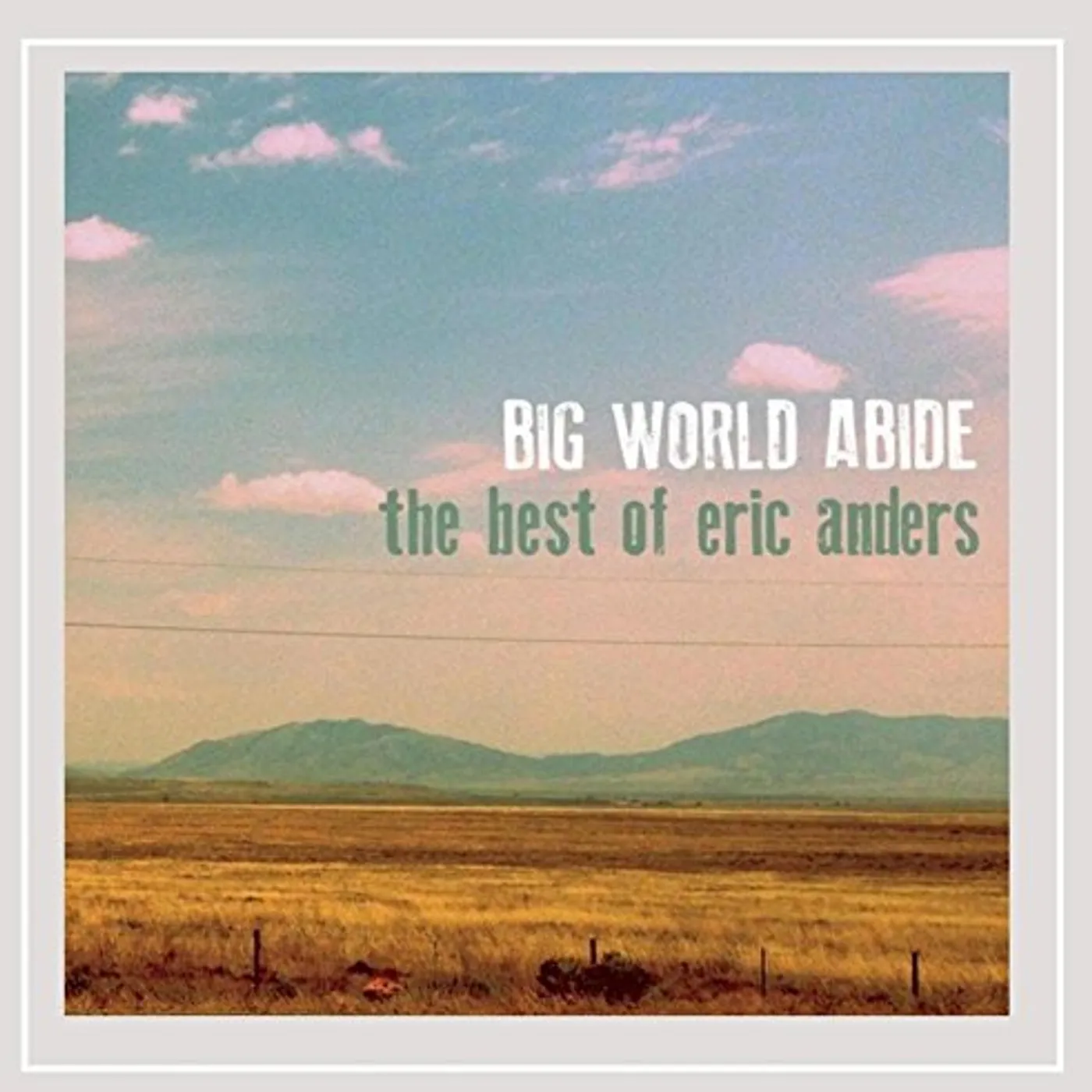 BIG WORLD ABIDE: THE BEST OF ERIC ANDERS CD