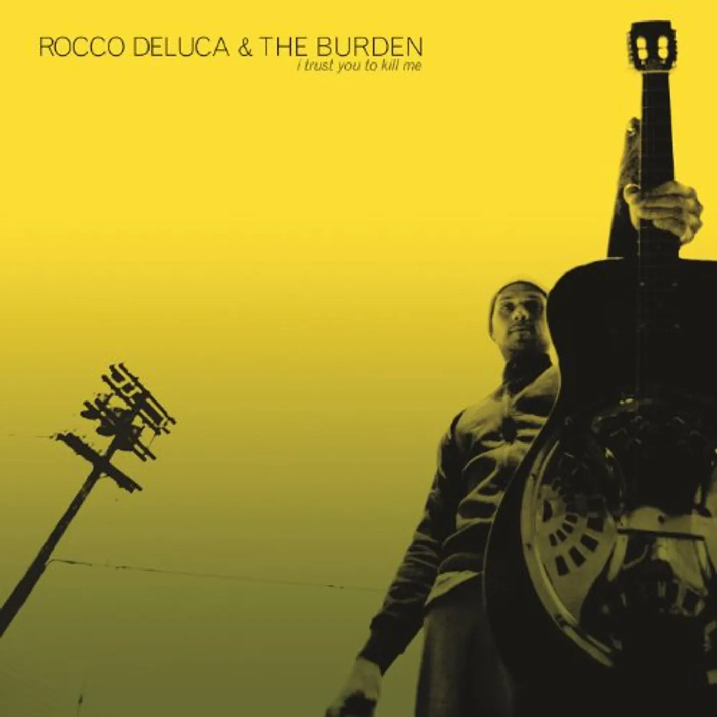 Rocco DeLuca and The Burden I TRUST YOU TO KILL ME CD