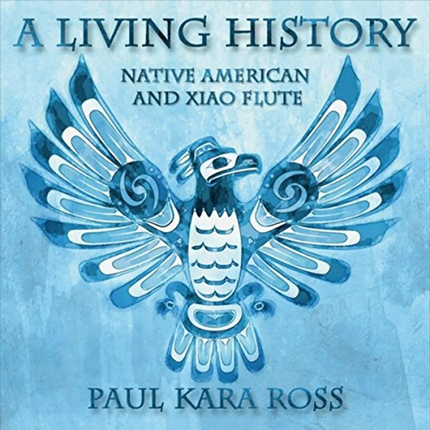 Paul Kara Ross LIVING HISTORY: NATIVE AMERICAN & XIAO FLUTE CD