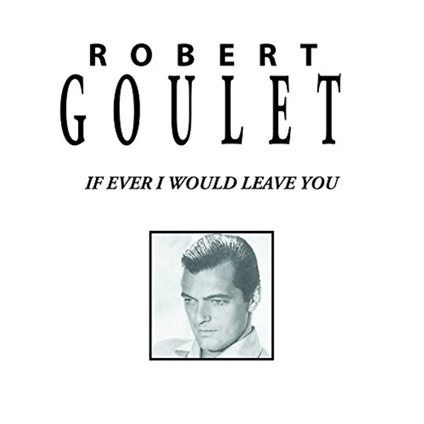 Robert Goulet IF EVER I WOULD LEAVE YOU CD