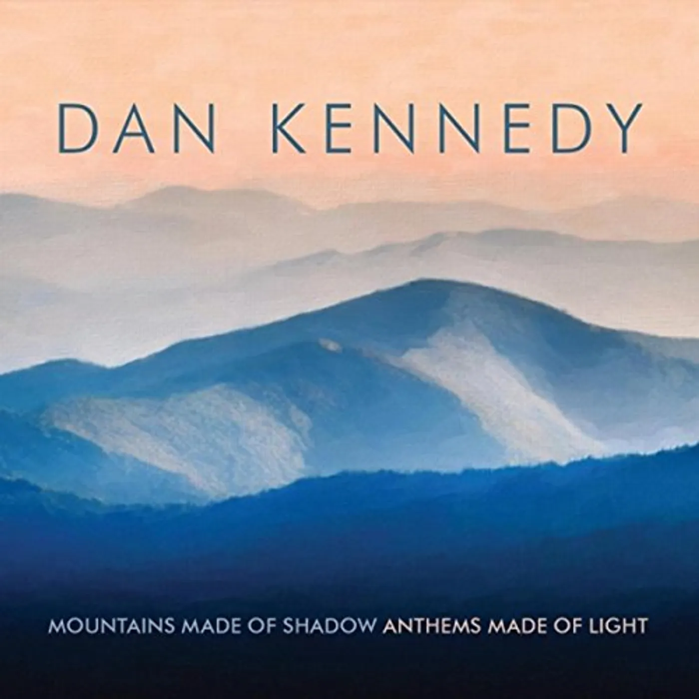 Dan Kennedy MOUNTAINS MADE OF SHADOW & ANTHEMS MADE OF LIGHT CD