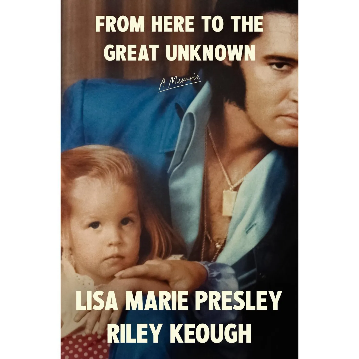Elvis Presley From Here to the Great Unknown -  A Memoir by Lisa Marie Presley and Riley Keough